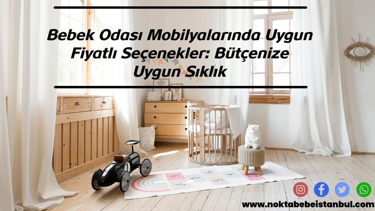 Bebek Odası Mobilyalarında Uygun Fiyatlı Seçenekler: Bütçenize Uygun Şıklık